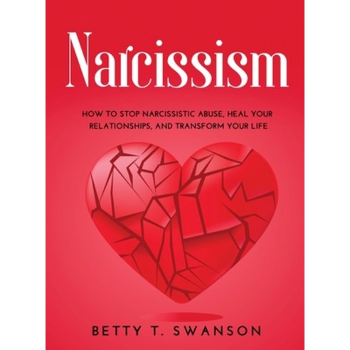 (영문도서) Narcissism: How to Stop Narcissistic Abuse Heal Your Relationships and Transform Your Life Hardcover, Betty T. Swanson, English, 9789615983731