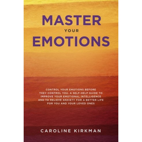 (영문도서) Master Your Emotions: Control Your Emotions before They Control You: A Self-Help Guide to Imp... Paperback, Independently Published, English, 9781079146875
