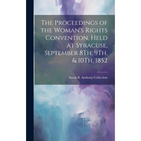 (영문도서) The Proceedings of the Woman''s Rights Convention Held at Syracuse September 8Th 9Th & 10T... Hardcover, Legare Street Press, English, 9781020395499