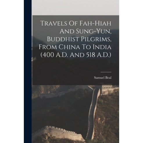 (영문도서) Travels Of Fah-Hiah And Sung-Yun Buddhist Pilgrims From China To India (400 A.D. And 518 A.D.) Paperback, Legare Street Press, English, 9781014784902