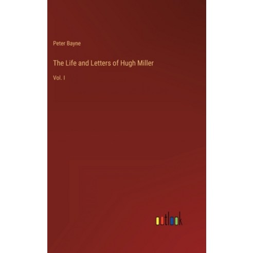 (영문도서) The Life and Letters of Hugh Miller: Vol. I Hardcover, Outlook Verlag, English, 9783368125233