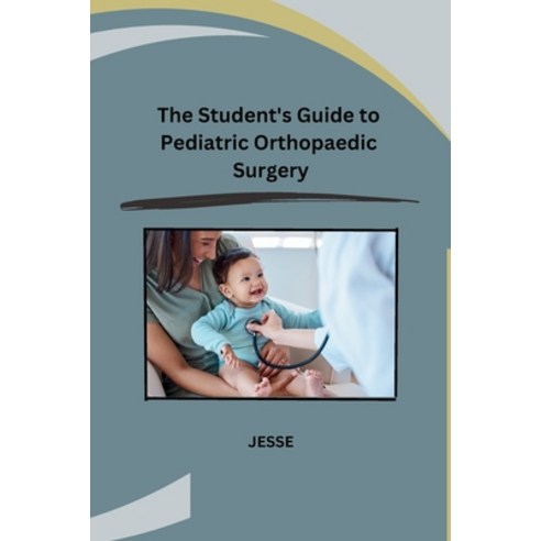 (영문도서) The Student''s Guide to Pediatric Orthopaedic Surgery Paperback, Self, English, 9798869025258