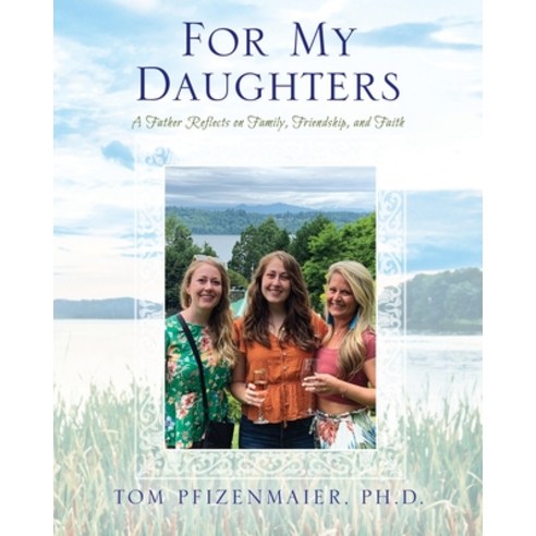 For My Daughters: A Father Reflects on Family Friendship and Faith Paperback, Outskirts Press, English, 9781977232106