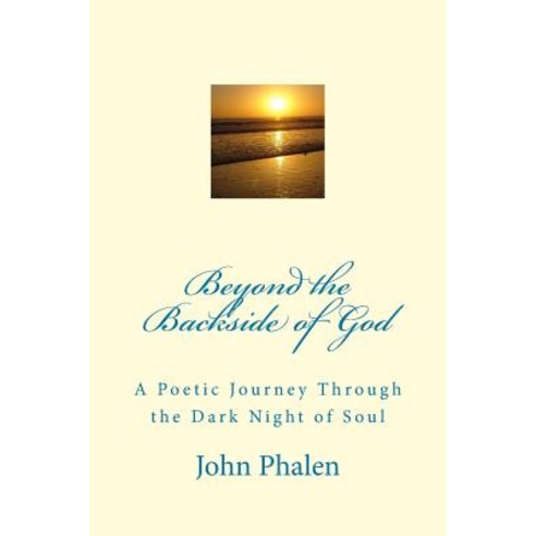 Beyond the Backside of God: A Poetic Journey Through the Dark Night of Soul Paperback, Createspace Independent Pub..., English, 9781726383837