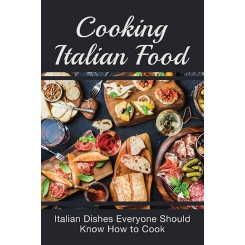 (영문도서) Cooking Italian Food: Italian Dishes Everyone Should Know How to Cook: Best Italian Dinner Ideas Paperback, Independently Published, English, 9798528518862