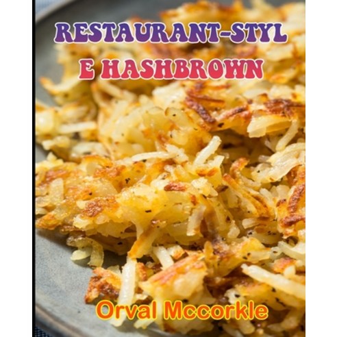 (영문도서) Restaurant-Style Hashbrown: 150 recipe Delicious and Easy The Ultimate Practical Guide Easy b... Paperback, Independently Published, English, 9798538636792