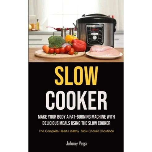 Slow Cooker: Make Your Body A Fat-burning Machine With Delicious Meals Using The Slow Cooker (The Co... Paperback, Micheal Kannedy, English, 9781990207280