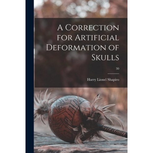 (영문도서) A Correction for Artificial Deformation of Skulls; 30 Paperback, Hassell Street Press, English, 9781013646478