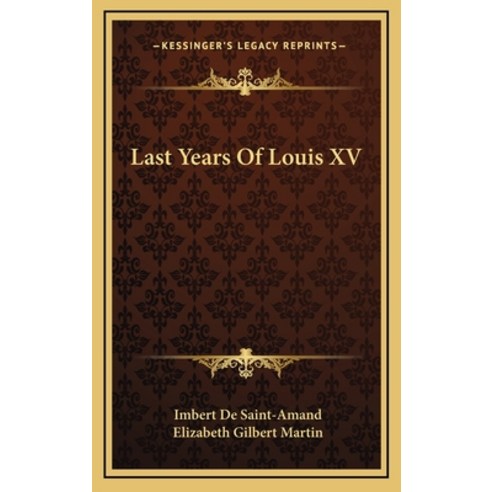 Last Years of Louis XV Hardcover, Kessinger Publishing