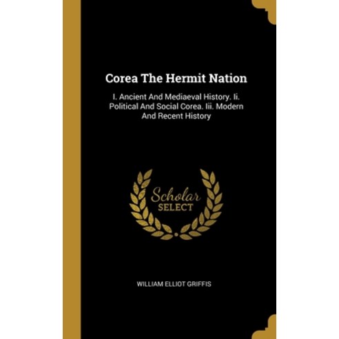 (영문도서) Corea The Hermit Nation: I. Ancient And Mediaeval History. Ii. Political And Social Corea. Ii... Hardcover, Wentworth Press, English, 9781012693602
