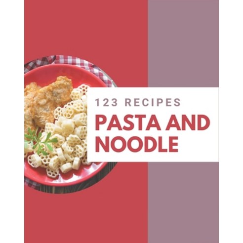 123 Pasta and Noodle Recipes: Best-ever Pasta and Noodle Cookbook for Beginners Paperback, Independently Published, English, 9798574135266