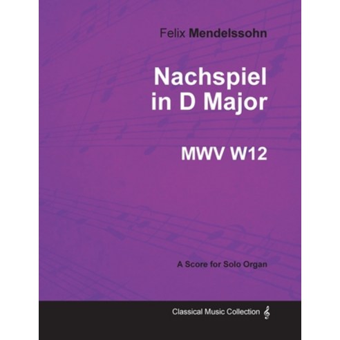 Nachspiel in D Major MWV W 12 - For Solo Organ Paperback, Classic Music Collection, English, 9781447473930