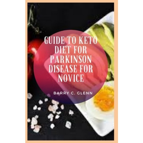 (영문도서) Guide to Keto Diet For Parkinson Disease For Novice: Parkinson''s disease (PD) is a progressiv... Paperback, Independently Published, English, 9798515604837