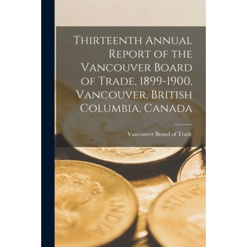 (영문도서) Thirteenth Annual Report of the Vancouver Board of Trade 1899-1900 Vancouver British Colum... Paperback, Legare Street Press, English, 9781013629334