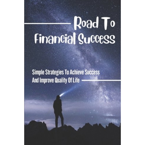 (영문도서) Road To Financial Success: Simple Strategies To Achieve Success And Improve Quality Of Life: ... Paperback, Independently Published, English, 9798536684276