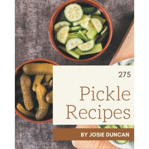 275 Pickle Recipes: Make Cooking at Home Easier with Pickle Cookbook! Paperback, Independently Published