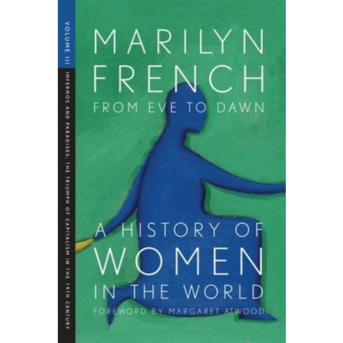 From Eve to Dawn A History of Women: Infernos and Paradises The Triumph of Capitalism in the 19th Century, Feminist Pr