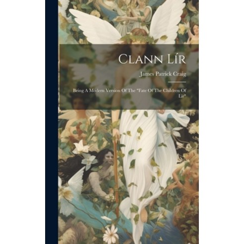 (영문도서) Clann Lír: Being A Modern Version Of The "fate Of The Children Of Lir" Hardcover, Legare Street Press, English, 9781019508015