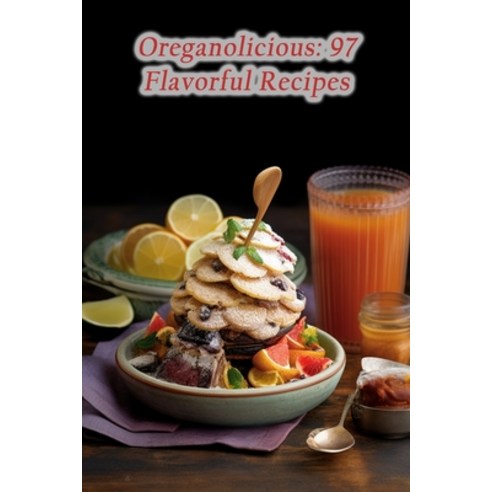 (영문도서) Oreganolicious: 97 Flavorful Recipes Paperback, Independently Published, English, 9798864055175