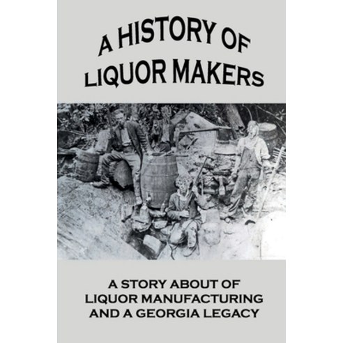 (영문도서) A History Of Liquor Makers: A Story About Of Liquor Manufacturing And A Georgia Legacy: The L... Paperback, Independently Published, English, 9798532841819