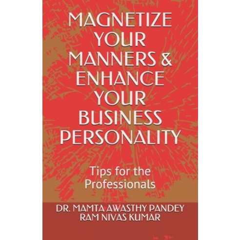 (영문도서) Magnetize Your Manners & Enhance Your Business Personality: Tips for the Professionals Paperback, Independently Published, English, 9798541823905