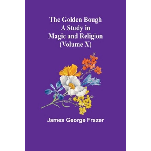 (영문도서) The Golden Bough: A Study in Magic and Religion (Volume X) Paperback, Alpha Edition, English, 9789356084261