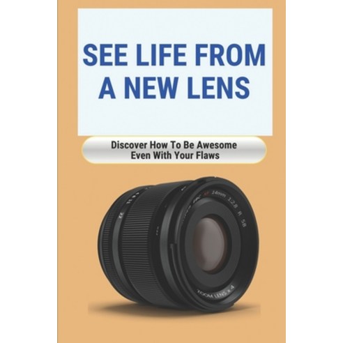 (영문도서) See Life From A New Lens: Discover How To Be Awesome Even With Your Flaws: How To Start Lovin... Paperback, Independently Published, English, 9798509437939