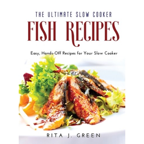 (영문도서) The Ultimate Slow Cooker Fish Recipes: Easy Hands-Off Recipes for Your Slow Cooker Hardcover, Rita J. Green, English, 9788659922249