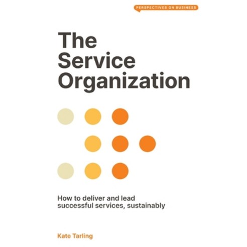 (영문도서) The Service Organization: How to Deliver and Lead Successful Services Sustainably Paperback, London School of Economics ..., English, 9781913019761