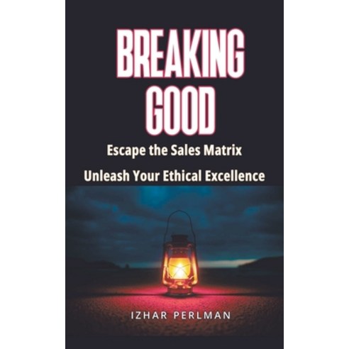 (영문도서) Breaking Good - Escape the Sales Matrix Unleash Your Ethical Excellence Paperback, Izhar Perlman, English, 9798223624158