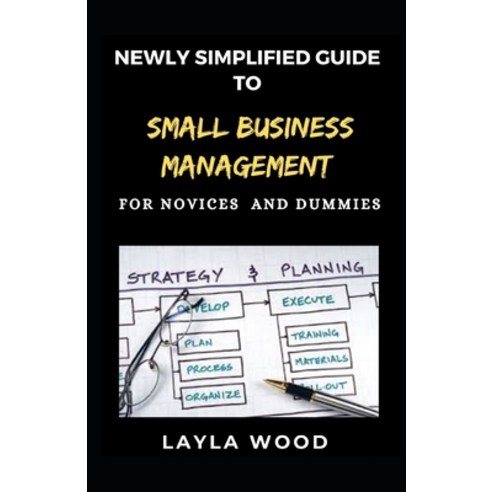 (영문도서) Newly Simplified Guide To Small Business Management For Novices And Dummies Paperback, Independently Published, English, 9798511373409