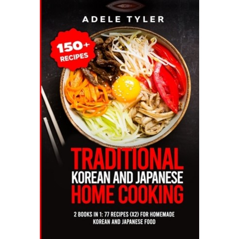 Traditional Korean and Japanese Home Cooking: 2 Books In 1: 77 Recipes (X2) For Homemade Korean And ... Paperback, Independently Published, English, 9798578609459
