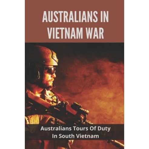 (영문도서) Australians In Vietnam War: Australians Tours Of Duty In South Vietnam: Why Not The Local Peo... Paperback, Independently Published, English, 9798514230068