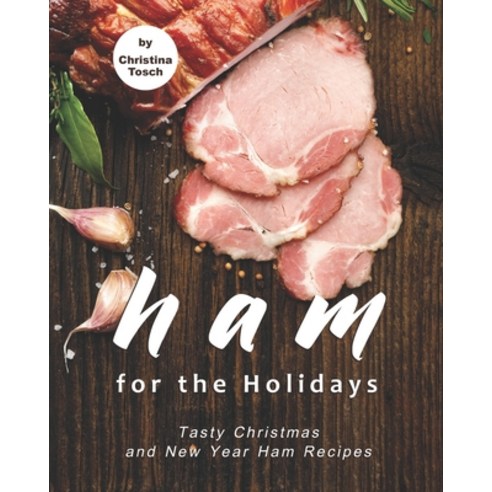 Ham for the Holidays: Tasty Christmas and New Year Ham Recipes Paperback, Independently Published, English, 9798574628812