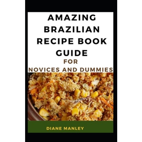 (영문도서) Amazing Brazilian Recipe Guide For Novices And Dummies Paperback, Independently Published, English, 9798538824700