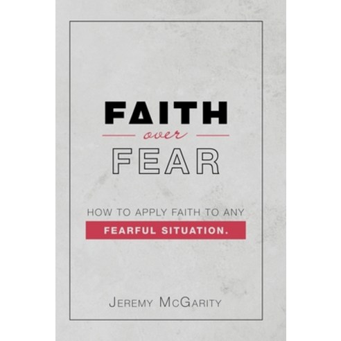 (영문도서) Faith over Fear: How to Apply Faith to Any Fearful Situation. Hardcover, WestBow Press, English, 9781664274242