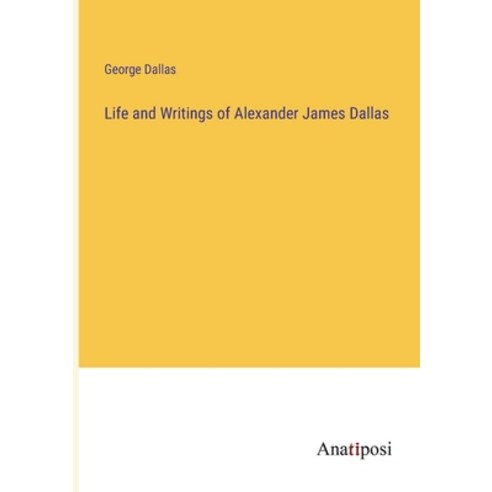 (영문도서) Life and Writings of Alexander James Dallas Paperback, Anatiposi Verlag, English, 9783382110765