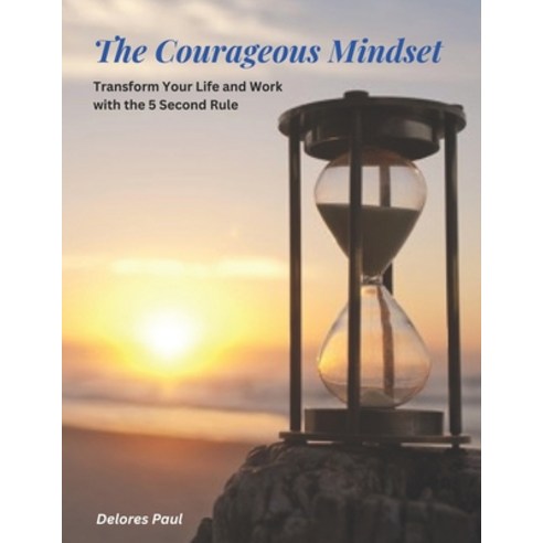 (영문도서) The Courageous Mindset: Transform Your Life and Work with the 5 Second Rule Paperback, Independently Published, English, 9798394875175
