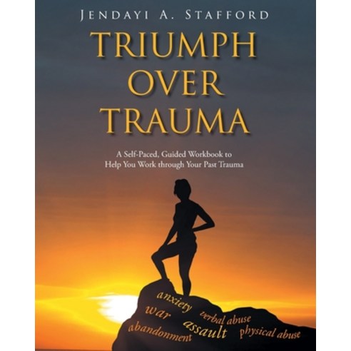 Triumph Over Trauma: A Self-Paced Guided Workbook to Help You Work through Your Past Trauma Paperback, Christian Faith Publishing,..., English, 9781098009304
