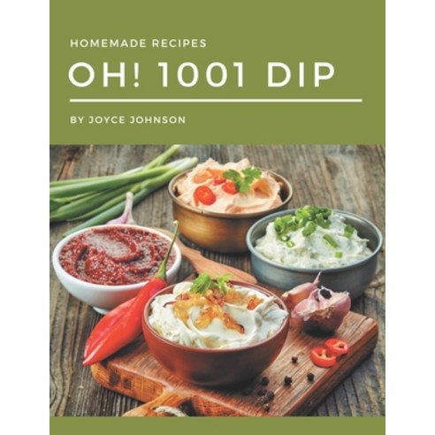Oh! 1001 Homemade Dip Recipes: Best Homemade Dip Cookbook for Dummies Paperback, Independently Published, English, 9798692990891