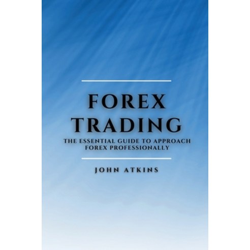 (영문도서) Forex Trading: The Essential Guide to Approach Forex Professionally Paperback, John Atkins, English, 9781802909470