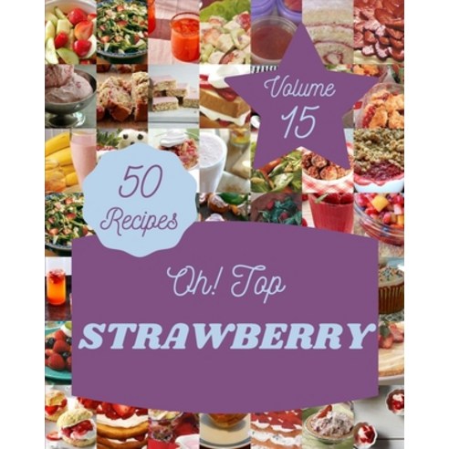 (영문도서) Oh! Top 50 Strawberry Recipes Volume 15: A Strawberry Cookbook Everyone Loves! Paperback, Independently Published, English, 9798525712256