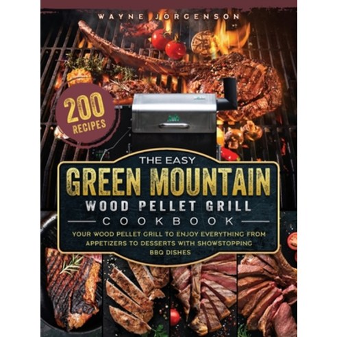 (영문도서) The Easy Green Mountain Wood Pellet Grill Cookbook: 200 Recipes for Your Wood Pellet Grill to... Hardcover, Wayne Jorgenson, English, 9781803201993