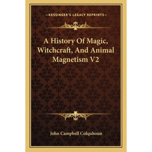 A History Of Magic Witchcraft And Animal Magnetism V2 Paperback, Kessinger Publishing