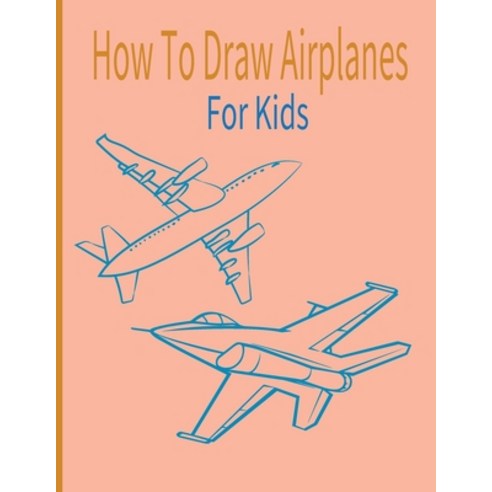 How To Draw AirPlanes For Kids: A Fun Coloring Book For Kids With Learning Activities On How To Draw... Paperback, Independently Published, English, 9798701469165