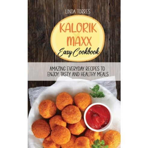 Kalorik Maxx Easy Cookbook: Amazing Everyday Recipes To Enjoy Tasty And Healthy Meals Hardcover, Linda Torres, English, 9781802141641