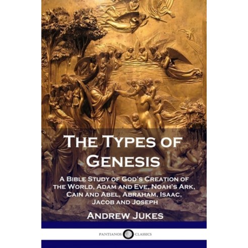 The Types of Genesis: A Bible Study of God''s Creation of the World Adam and Eve Noah''s Ark Cain a... Paperback, Pantianos Classics