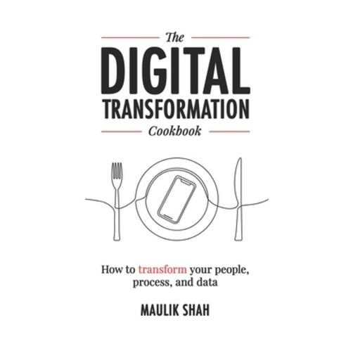 The Digital Transformation Cookbook: How To Transform Your People Process and Data Paperback, Independently Published, English, 9781709425165