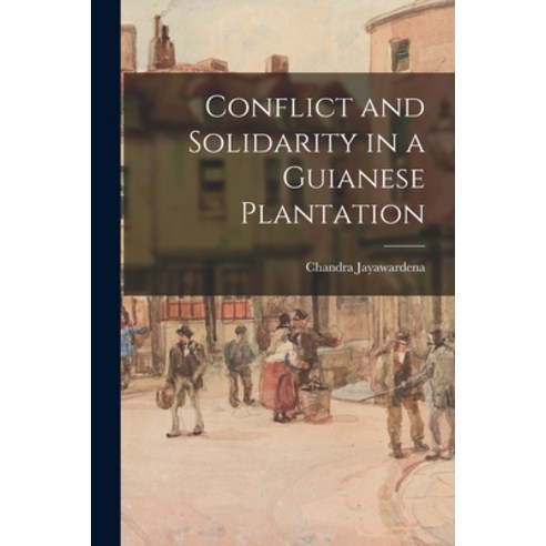 (영문도서) Conflict and Solidarity in a Guianese Plantation Paperback, Hassell Street Press, English, 9781015244177