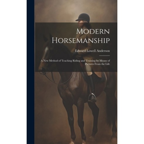 (영문도서) Modern Horsemanship: A New Method of Teaching Riding and Training by Means of Pictures From t... Hardcover, Legare Street Press, English, 9781020647529
